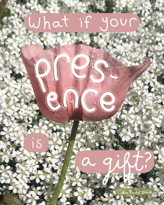 What if Your Presence Is A Gift? - Print